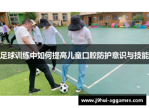 足球训练中如何提高儿童口腔防护意识与技能